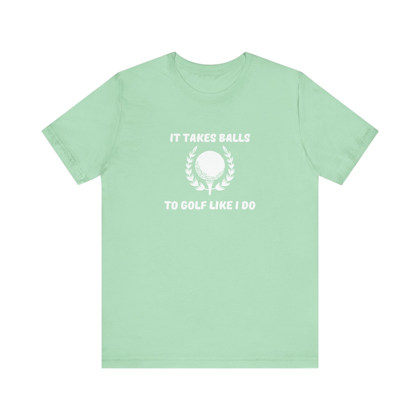 It Takes Balls To Golf Like I Do Shirt