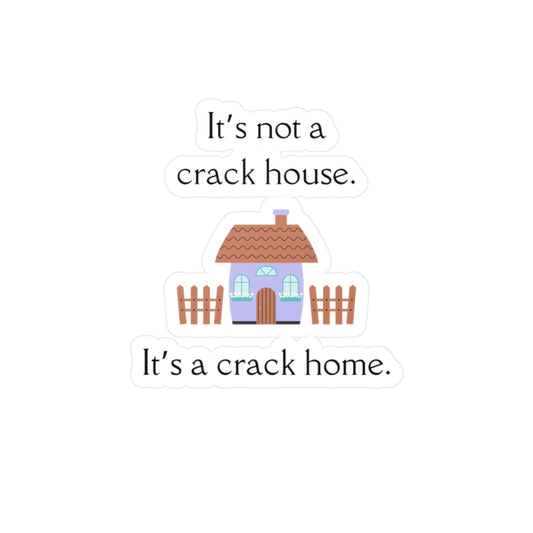 It's Not A Crack House. It's A Crack Home. Decal