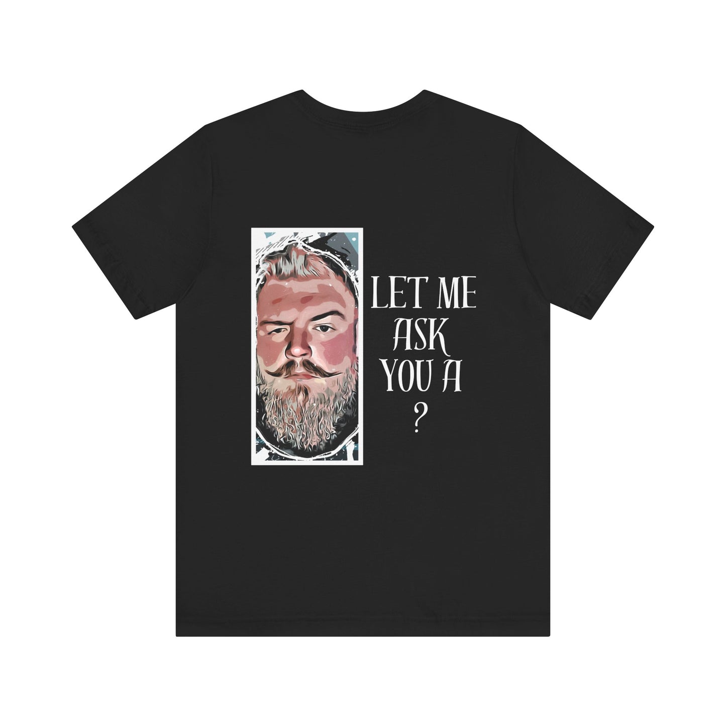 Let Me Ask You A ? Shirt