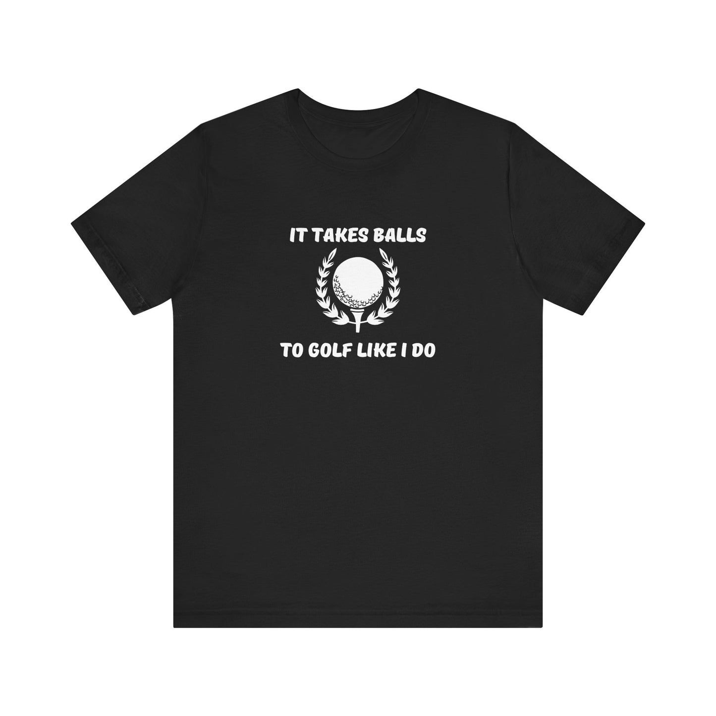 It Takes Balls To Golf Like I Do Shirt